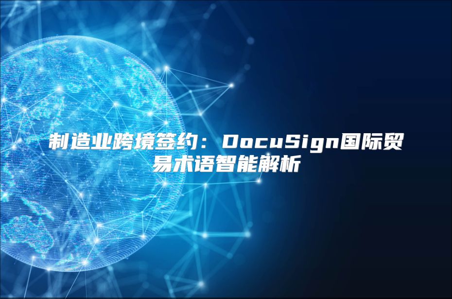 制造业跨境签约：DocuSign国际贸易术语智能解析