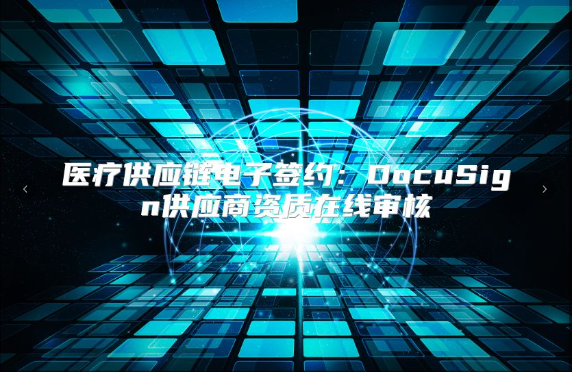 医疗供应链电子签约：DocuSign供应商资质在线审核
