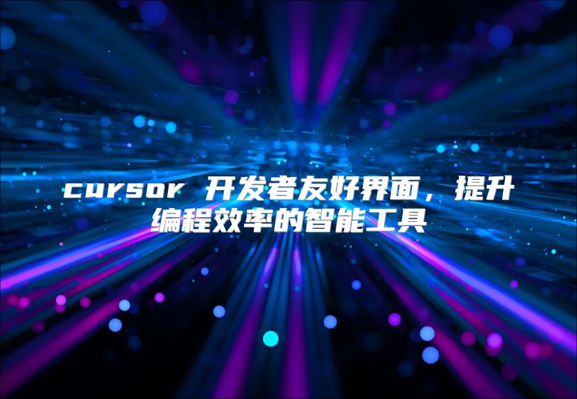 cursor 开发者友好界面，提升编程效率的智能工具