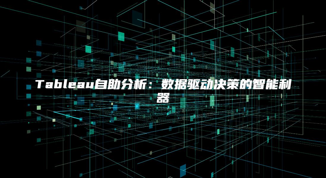 Tableau自助分析：数据驱动决策的智能利器