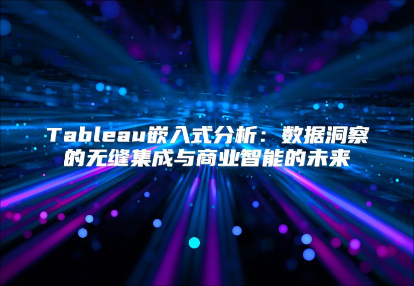 Tableau嵌入式分析：数据洞察的无缝集成与商业智能的未来