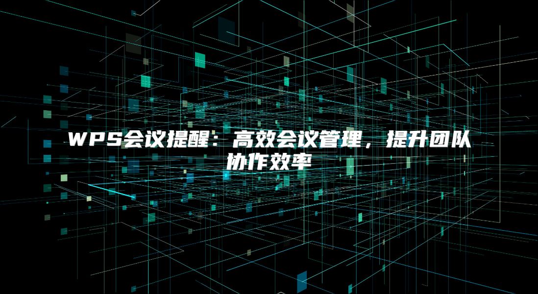 WPS会议提醒：高效会议管理，提升团队协作效率