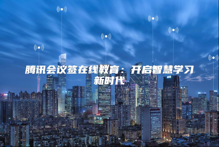 腾讯会议签在线教育：开启智慧学习新时代