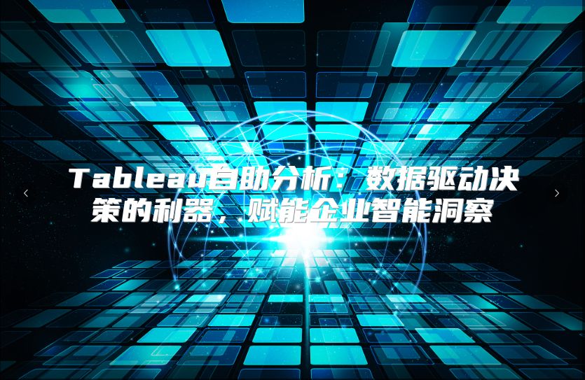 Tableau自助分析：数据驱动决策的利器，赋能企业智能洞察