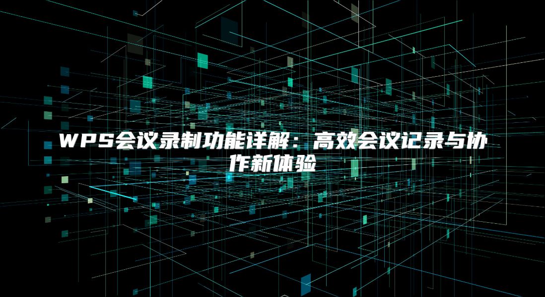 WPS会议录制功能详解：高效会议记录与协作新体验
