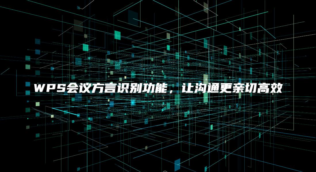 WPS会议方言识别功能，让沟通更亲切高效