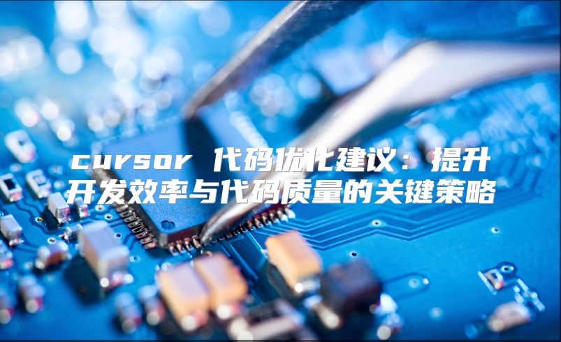 cursor 代码优化建议：提升开发效率与代码质量的关键策略