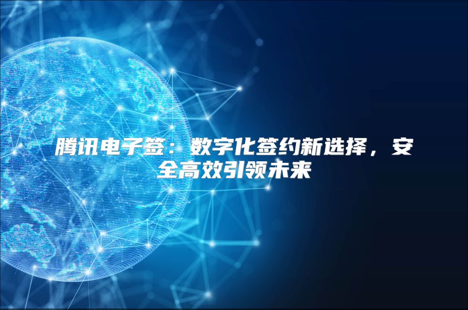 腾讯电子签：数字化签约新选择，安全高效引领未来