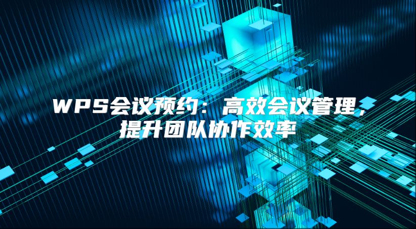 WPS会议预约：高效会议管理，提升团队协作效率