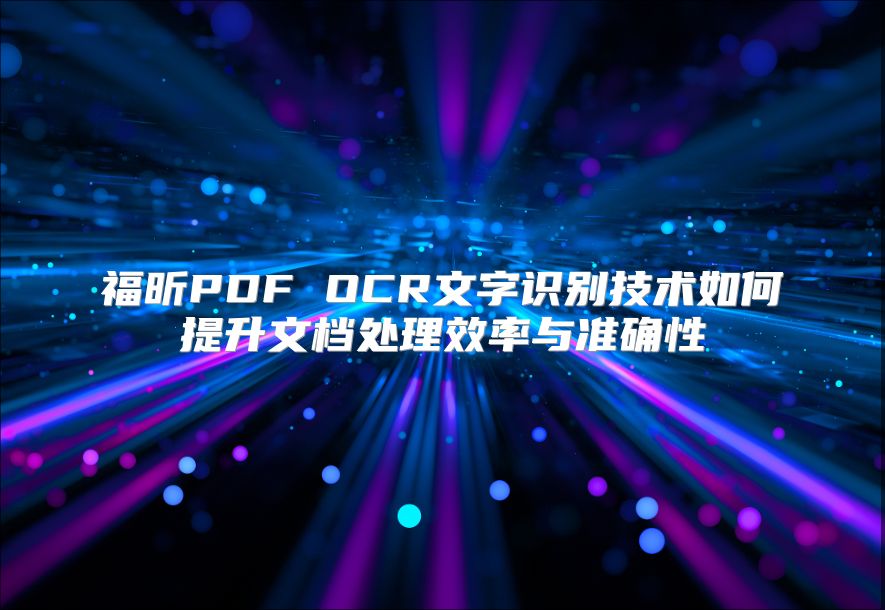 福昕PDF OCR文字识别技术如何提升文档处理效率与准确性