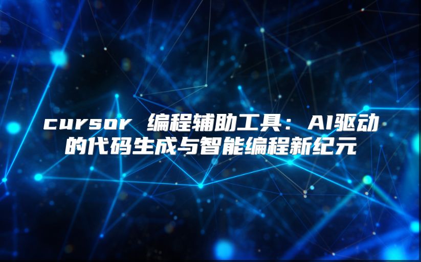cursor 编程辅助工具：AI驱动的代码生成与智能编程新纪元