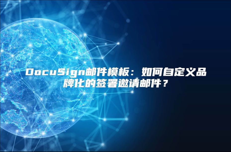 DocuSign邮件模板：如何自定义品牌化的签署邀请邮件？