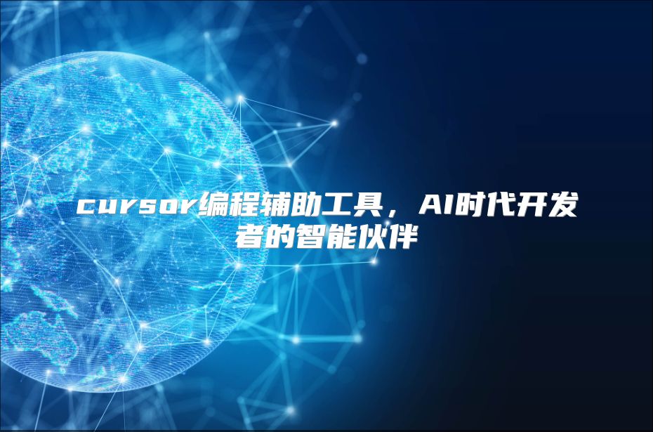 cursor编程辅助工具，AI时代开发者的智能伙伴