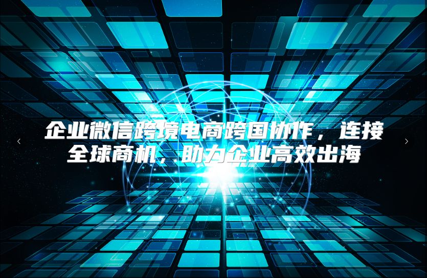 企业微信跨境电商跨国协作，连接全球商机，助力企业高效出海
