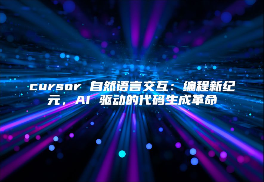 cursor 自然语言交互：编程新纪元，AI 驱动的代码生成革命