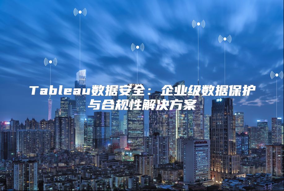 Tableau数据安全：企业级数据保护与合规性解决方案