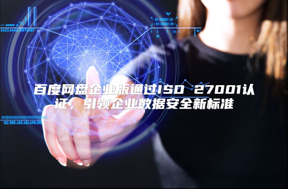 百度网盘企业版通过ISO 27001认证，引领企业数据安全新标准