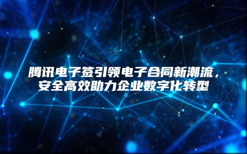 腾讯电子签引领电子合同新潮流，安全高效助力企业数字化转型