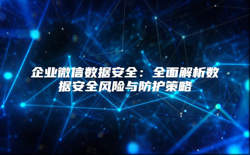 企业微信数据安全：全面解析数据安全风险与防护策略