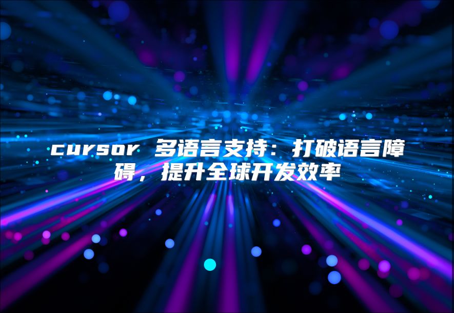 cursor 多语言支持：打破语言障碍，提升全球开发效率