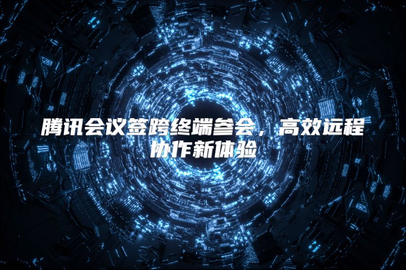 腾讯会议签跨终端参会，高效远程协作新体验