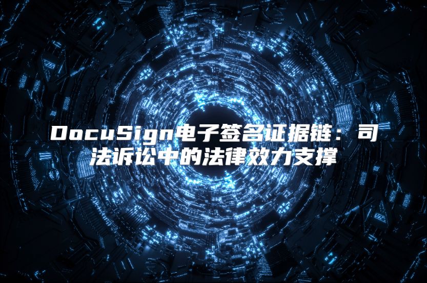 DocuSign电子签名证据链：司法诉讼中的法律效力支撑