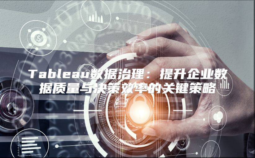 Tableau数据治理：提升企业数据质量与决策效率的关键策略