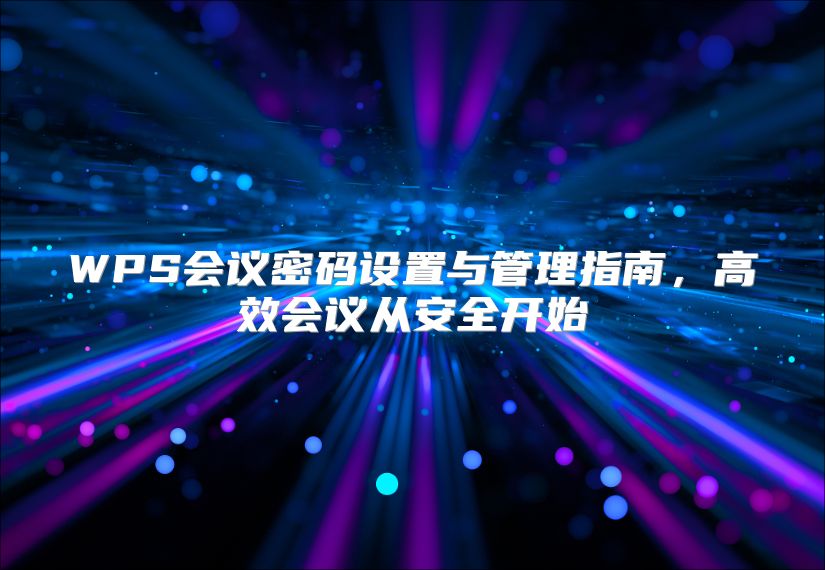 WPS会议密码设置与管理指南，高效会议从安全开始