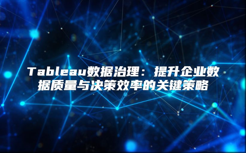 Tableau数据治理：提升企业数据质量与决策效率的关键策略