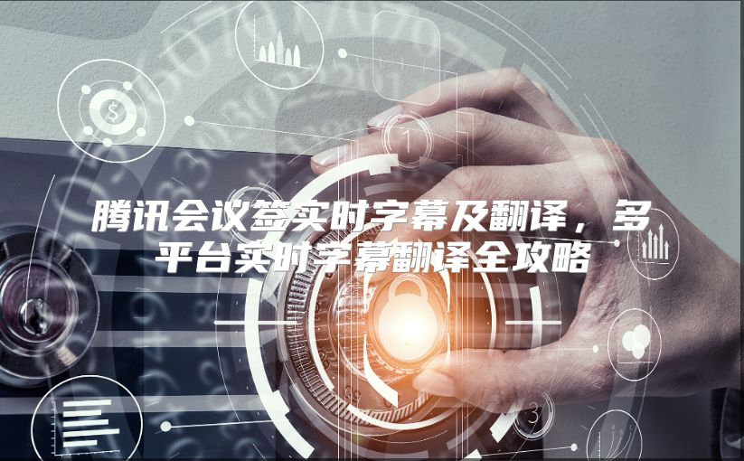 腾讯会议签实时字幕及翻译，多平台实时字幕翻译全攻略