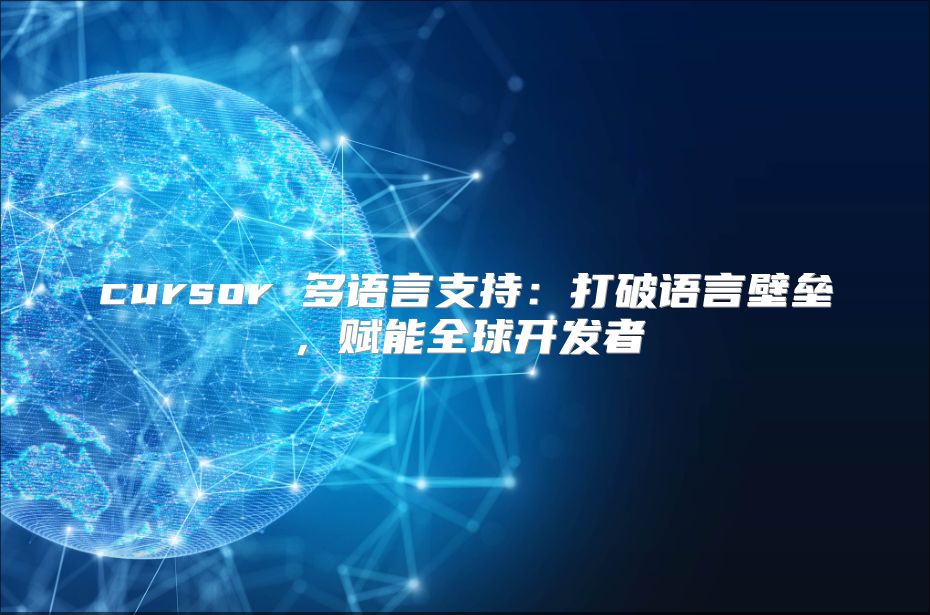 cursor 多语言支持：打破语言壁垒，赋能全球开发者
