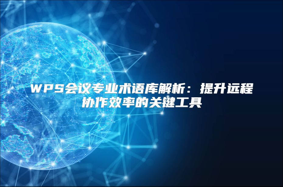 WPS会议专业术语库解析：提升远程协作效率的关键工具