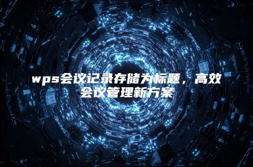 wps会议记录存储为标题，高效会议管理新方案