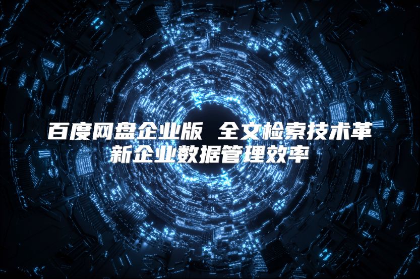 百度网盘企业版 全文检索技术革新企业数据管理效率