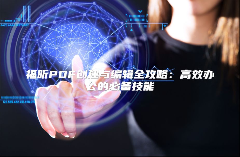 福昕PDF创建与编辑全攻略：高效办公的必备技能