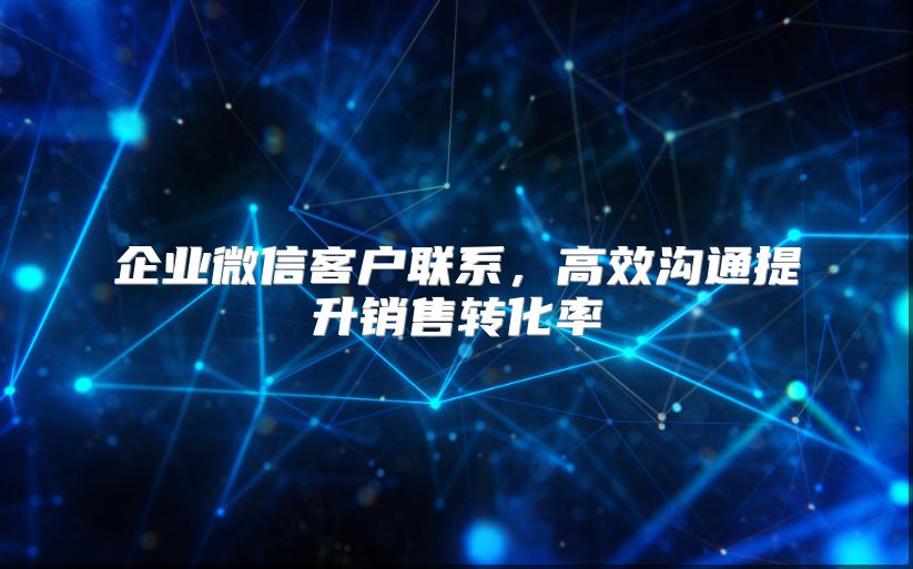 企业微信客户联系，高效沟通提升销售转化率