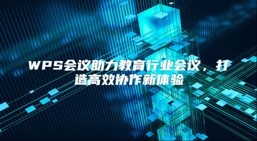 WPS会议助力教育行业会议，打造高效协作新体验