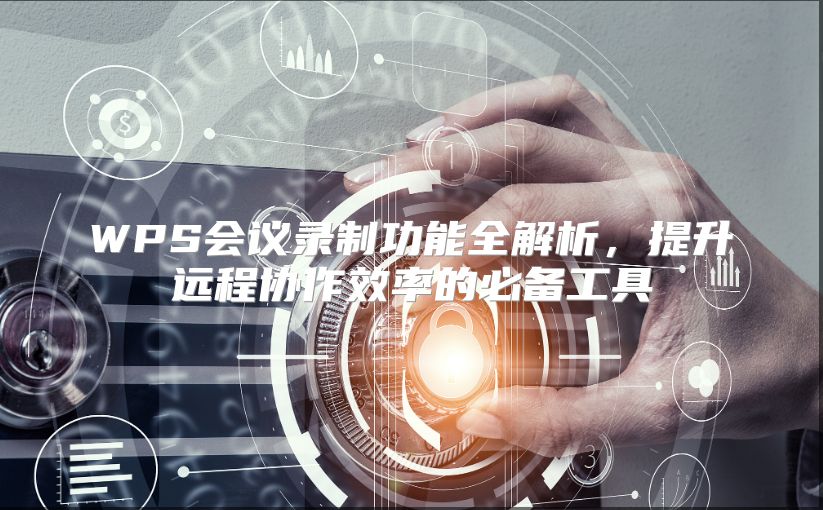WPS会议录制功能全解析，提升远程协作效率的必备工具