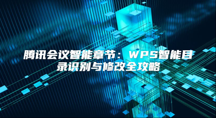 腾讯会议智能章节：WPS智能目录识别与修改全攻略