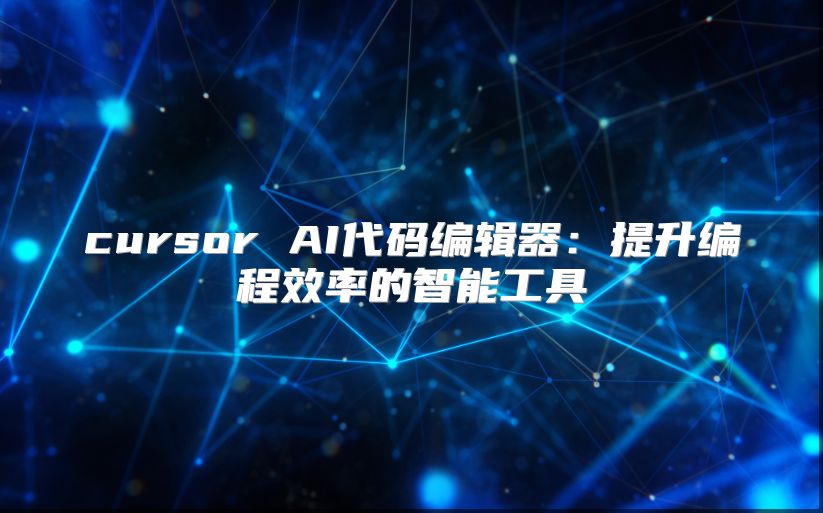 cursor AI代码编辑器：提升编程效率的智能工具