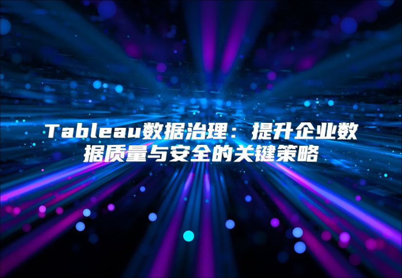 Tableau数据治理：提升企业数据质量与安全的关键策略