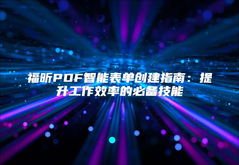 福昕PDF智能表单创建指南：提升工作效率的必备技能