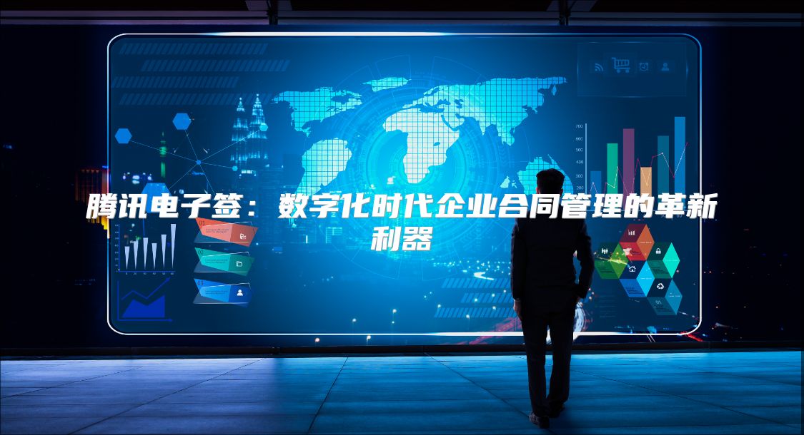 腾讯电子签：数字化时代企业合同管理的革新利器