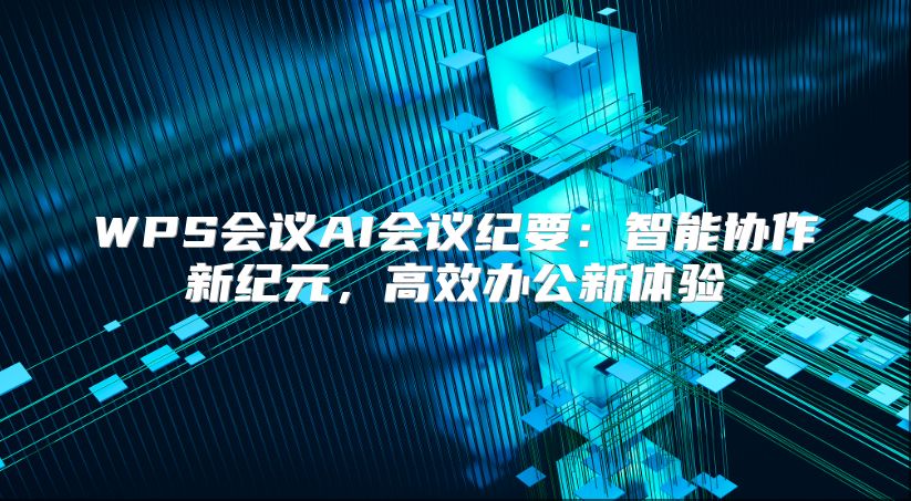 WPS会议AI会议纪要：智能协作新纪元，高效办公新体验