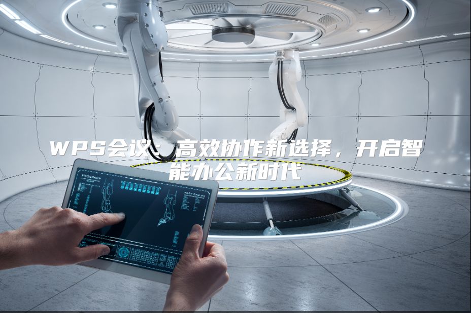 WPS会议：高效协作新选择，开启智能办公新时代