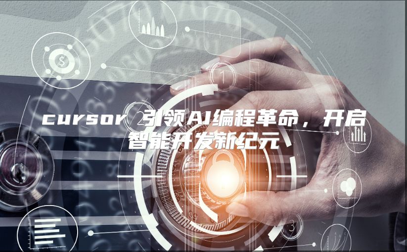 cursor 引领AI编程革命，开启智能开发新纪元
