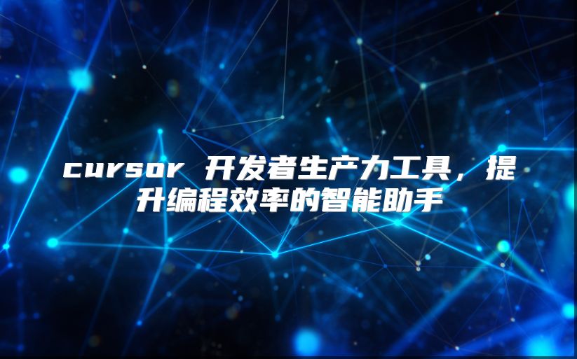 cursor 开发者生产力工具，提升编程效率的智能助手
