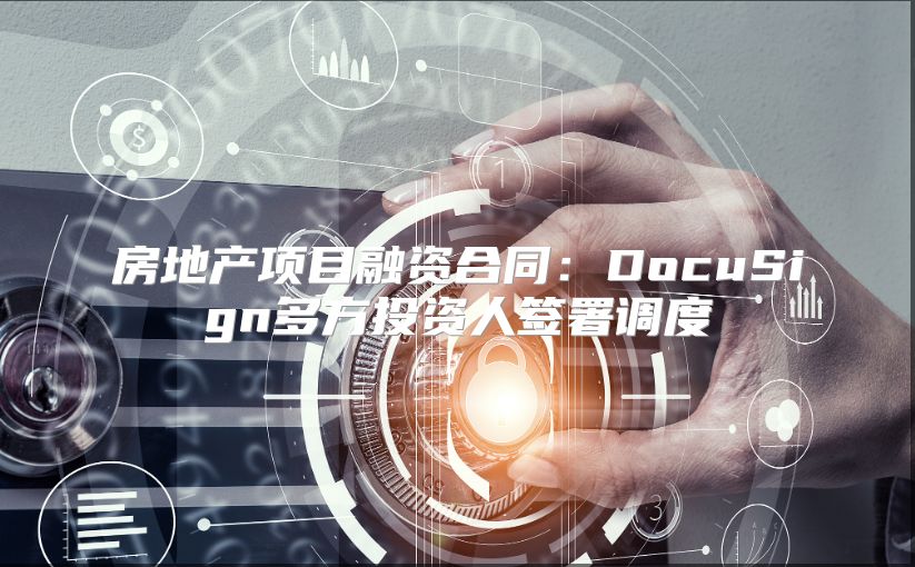 房地产项目融资合同：DocuSign多方投资人签署调度