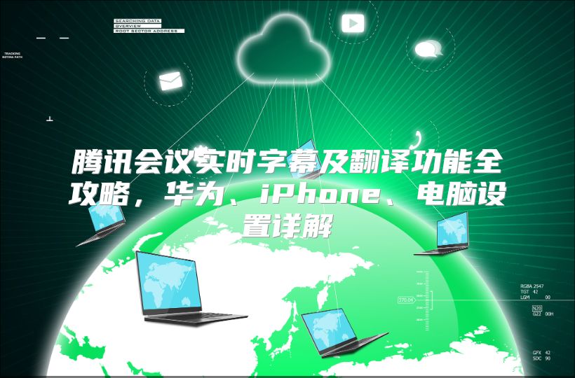 腾讯会议实时字幕及翻译功能全攻略，华为、iPhone、电脑设置详解