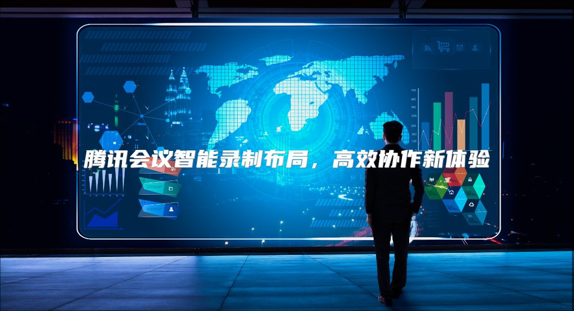 腾讯会议智能录制布局，高效协作新体验